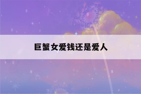 巨蟹女爱钱还是爱人