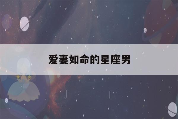 爱妻如命的星座男