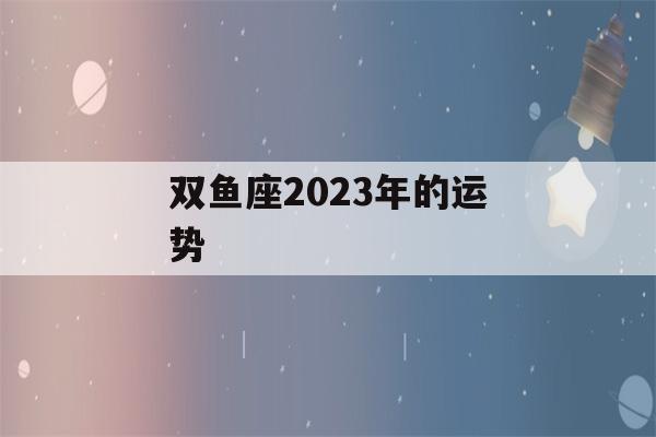 双鱼座2023年的运势