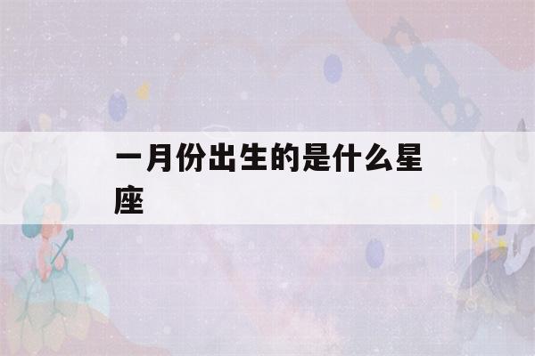 一月份出生的是什么星座