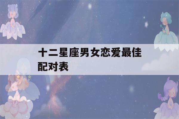 十二星座男女恋爱最佳配对表