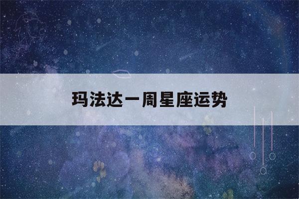 玛法达一周星座运势