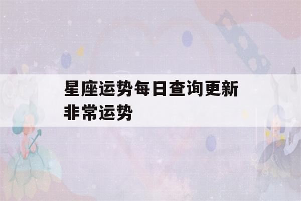 星座运势每日查询更新非常运势