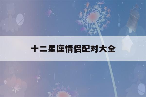 十二星座情侣配对大全