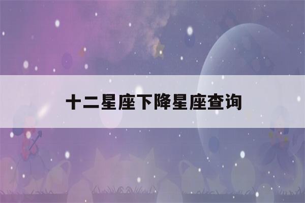 十二星座下降星座查询