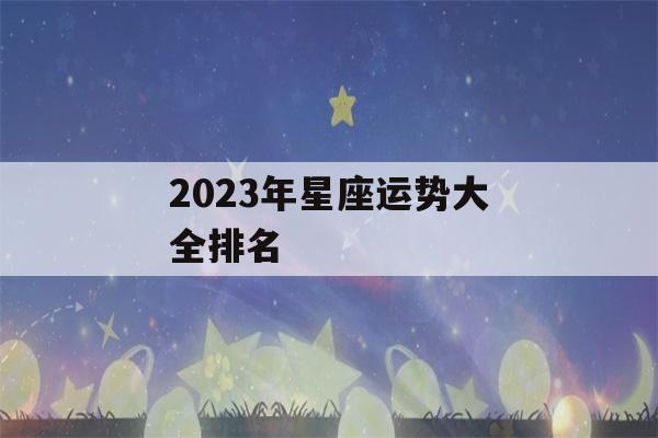 2023年星座运势大全排名