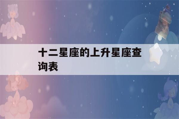 十二星座的上升星座查询表