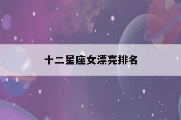 十二星座女漂亮排名