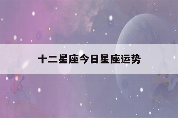 十二星座今日星座运势