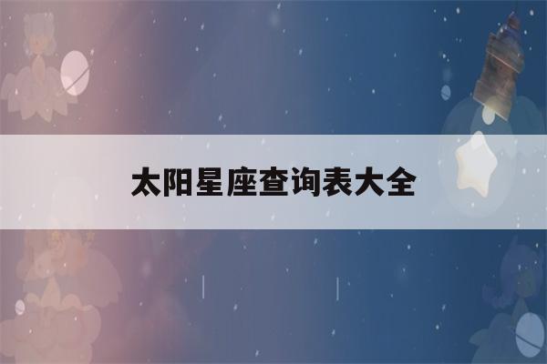 太阳星座查询表大全