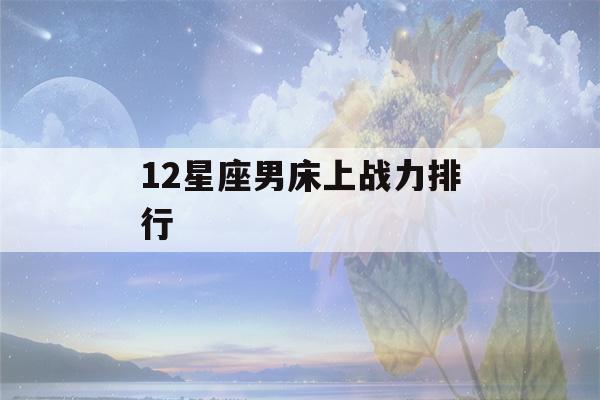 12星座男床上战力排行