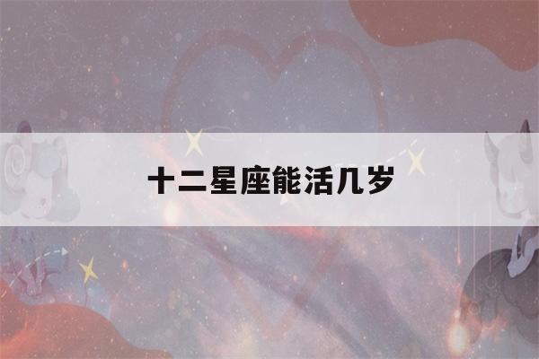 十二星座能活几岁