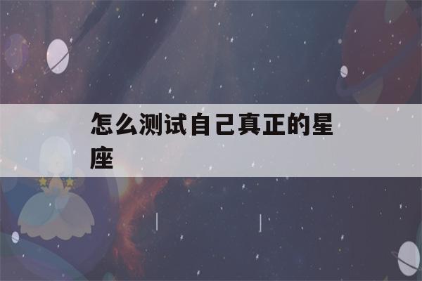 怎么测试自己真正的星座