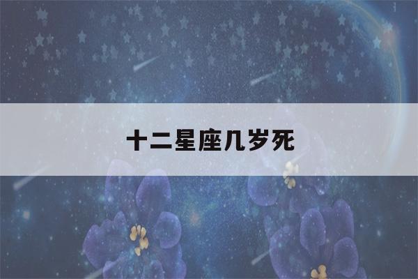 十二星座几岁死