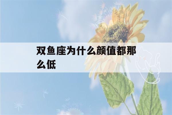 双鱼座为什么颜值都那么低