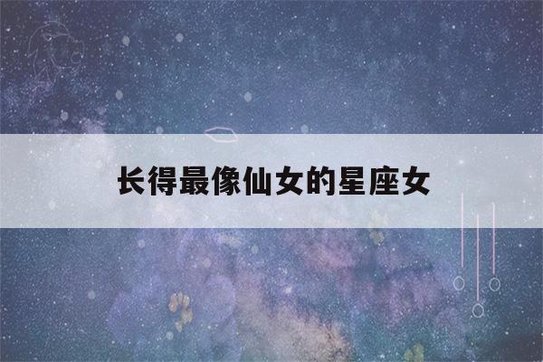 长得最像仙女的星座女