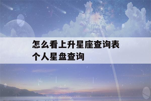 怎么看上升星座查询表个人星盘查询