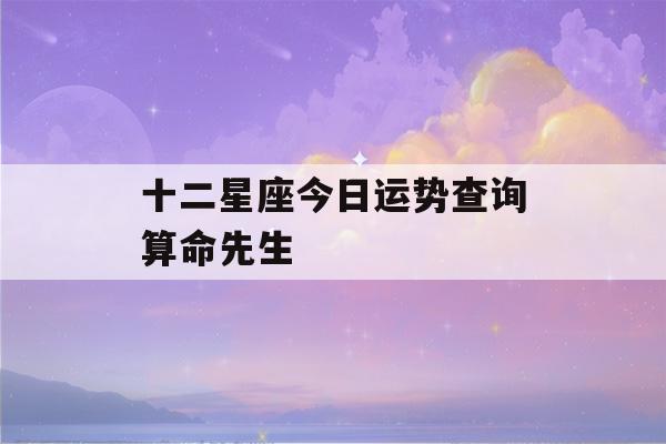 十二星座今日运势查询看八字先生