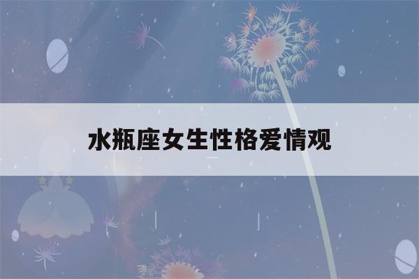 水瓶座女生性格爱情观