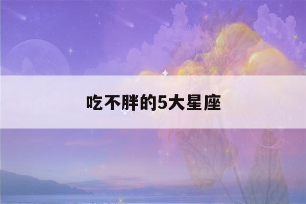 吃不胖的5大星座