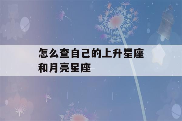 怎么查自己的上升星座和月亮星座