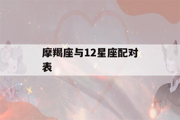 摩羯座与12星座配对表