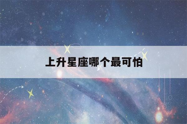 上升星座哪个最可怕