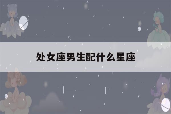 处女座男生配什么星座