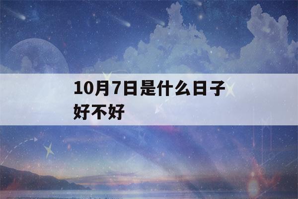 10月7日是什么日子好不好