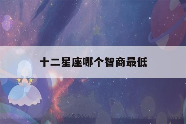 十二星座哪个智商最低