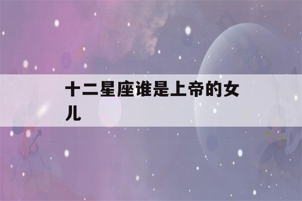 十二星座谁是上帝的女儿