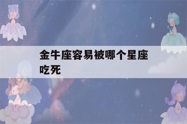 金牛座容易被哪个星座吃死