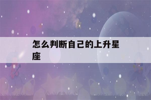 怎么判断自己的上升星座