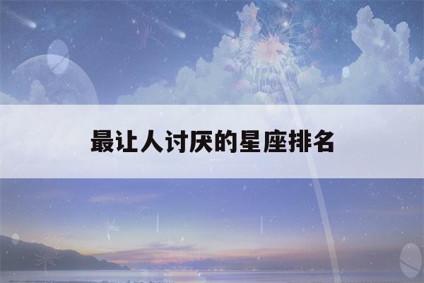 最让人讨厌的星座排名