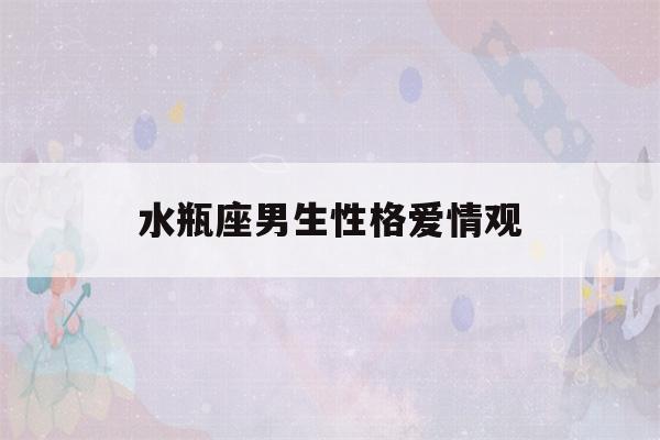 水瓶座男生性格爱情观