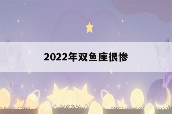 2022年双鱼座很惨