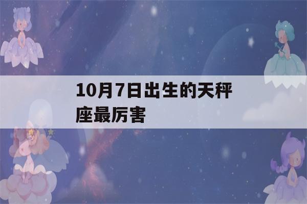 10月7日出生的天秤座最厉害