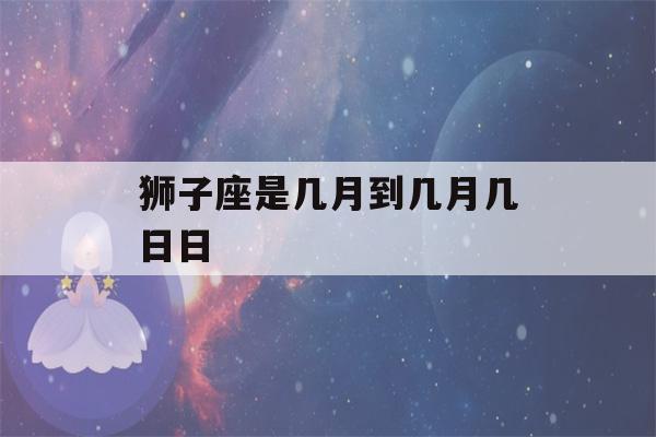 狮子座是几月到几月几日日