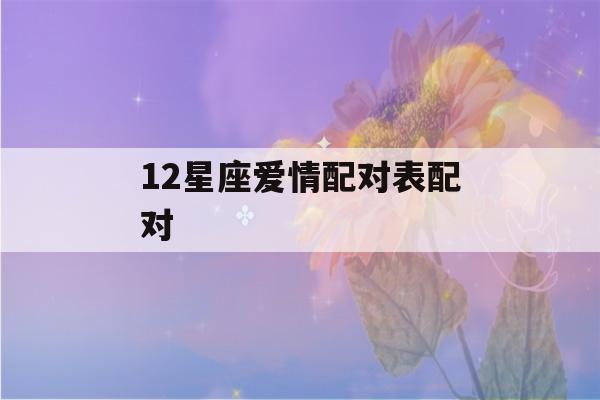 12星座爱情配对表配对