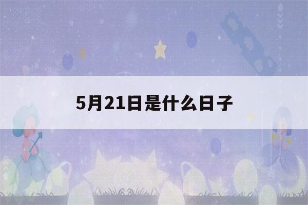 5月21日是什么日子