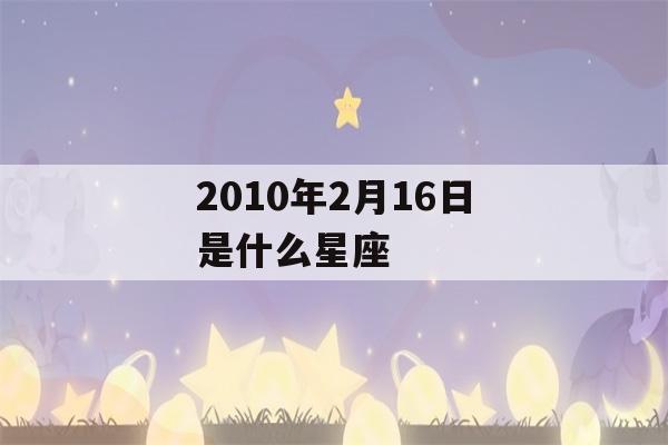 2010年2月16日是什么星座