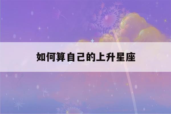 如何算自己的上升星座