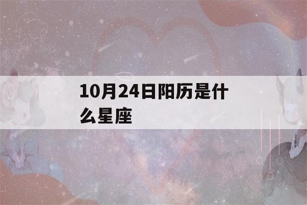 10月24日阳历是什么星座