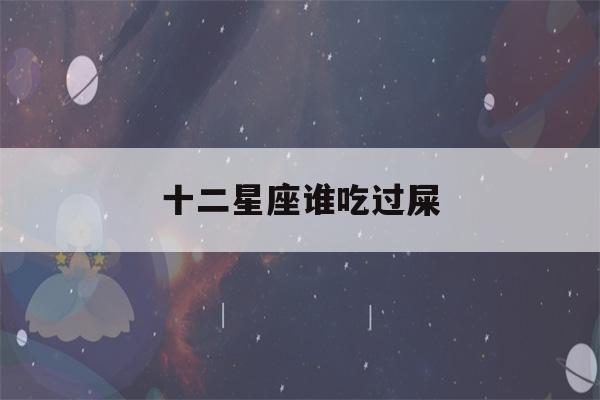 十二星座谁吃过屎