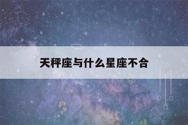 天秤座与什么星座不合