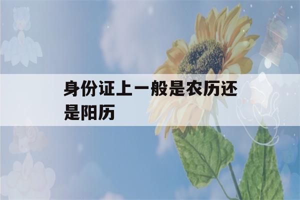 身份证上一般是农历还是阳历