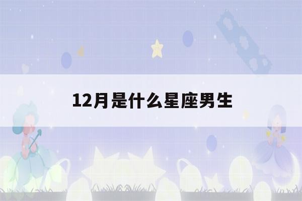 12月是什么星座男生