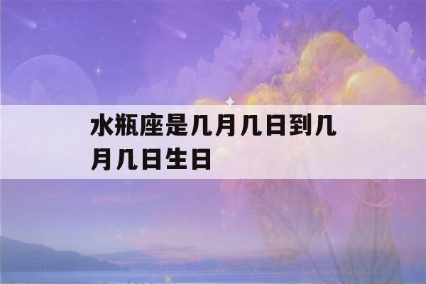 水瓶座是几月几日到几月几日生日