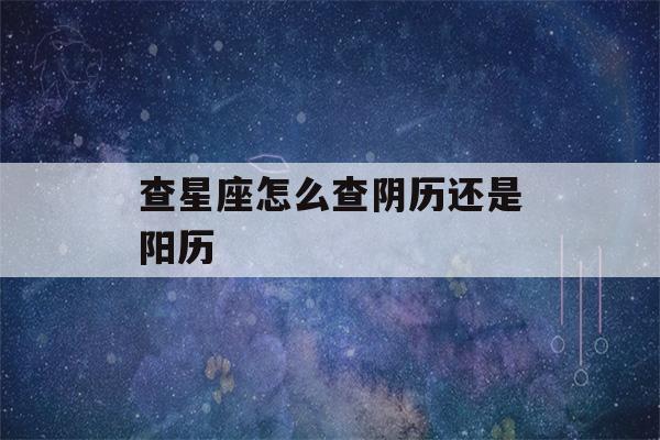 查星座怎么查阴历还是阳历