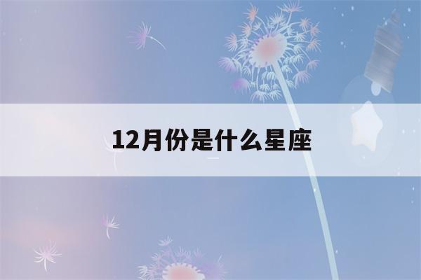 12月份是什么星座